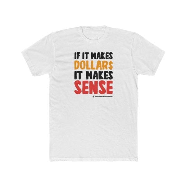 White shirt with text, If it makes dollars it makes sense text